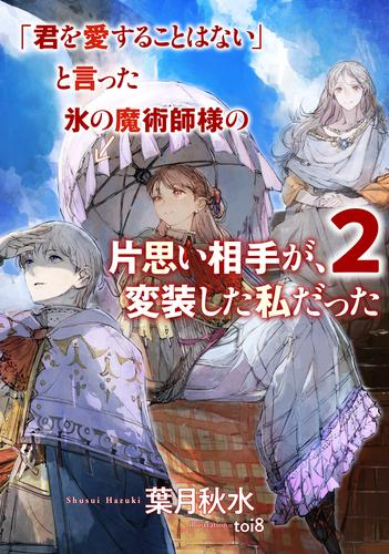 [ライトノベル]「君を愛することはない」と言った氷の魔術師様の片思い相手が、変装した私だった (全2冊)