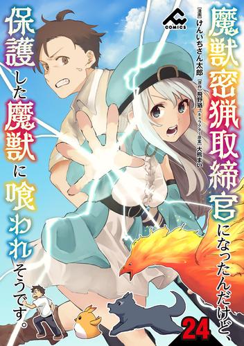 【分冊版】魔獣密猟取締官になったんだけど、保護した魔獣に喰われそうです。 第24話