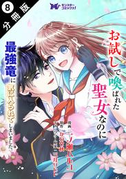 お試しで喚ばれた聖女なのに最強竜に気に入られてしまいました。（コミック） 分冊版 8