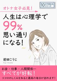 オトナ女子必見！人生は心理学で99％思い通りになる！10分で読めるシリーズ