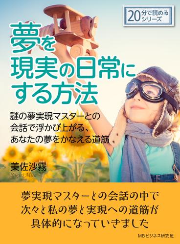 夢を現実の日常にする方法。謎の夢実現マスターとの会話で浮かび上がる、あなたの夢をかなえる道筋。20分で読めるシリーズ