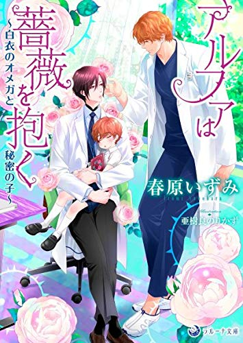 [ライトノベル]アルファは薔薇を抱く〜白衣のオメガと秘密の子〜 (全1冊)