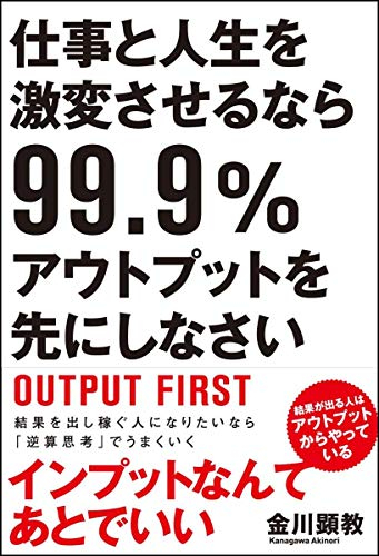 仕事と人生を激変させるなら99.9%アウトプットを先にしなさい