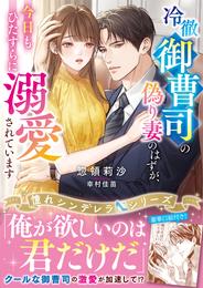 冷徹御曹司の偽り妻のはずが、今日もひたすらに溺愛されています【憧れシンデレラシリーズ】【電子限定SS付き】