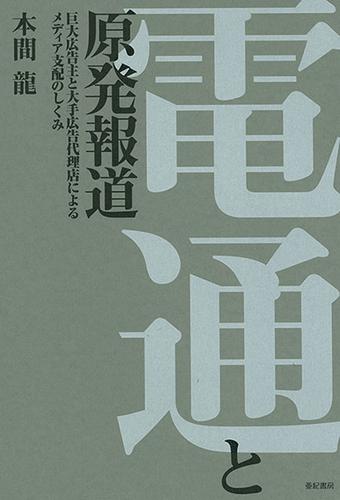 電通と原発報道――巨大広告主と大手広告代理店によるメディア支配のしくみ