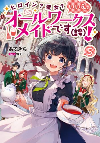 ヒロイン？聖女？いいえ、オールワークスメイドです（誇）！5【電子書籍限定書き下ろしSS付き】