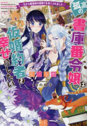 [ライトノベル]孤高の書庫番令嬢は仮婚約者を幸せにしたい -王から魔導師の婿取りを命じられました- (全1冊)