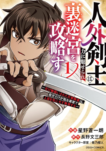人外剣士は力に魅せられ裏迷宮を攻略す〜化け物扱いされた元冒険者は、自分だけが知る迷宮で人目を気にせず無双する〜 (1巻 最新刊)