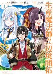 生産魔法師のらくらく辺境開拓 ～最強の亜人たちとホワイト国家を築きます！～ 1巻