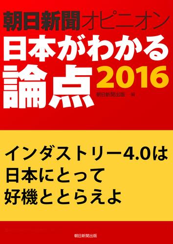 インダストリー4.0は日本にとって好機ととらえよ（朝日新聞オピニオン　日本がわかる論点2016）