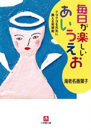 毎日が楽しいあいうえお クヨクヨを元気に換える発想術（小学館文庫）