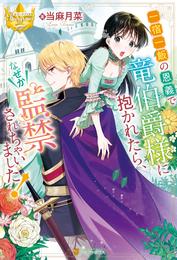 一宿一飯の恩義で竜伯爵様に抱かれたら、なぜか監禁されちゃいました！