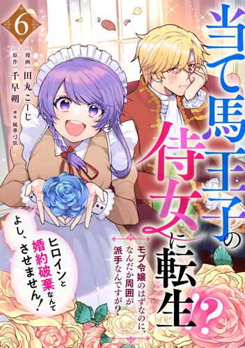 当て馬王子の侍女に転生！？よし、ヒロインと婚約破棄なんてさせません！～モブ令嬢のはずなのに、なんだか周囲が派手なんですが？～（6）