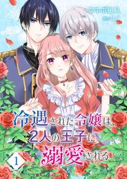 冷遇された令嬢は、2人の王子に溺愛される【単話版】（１）