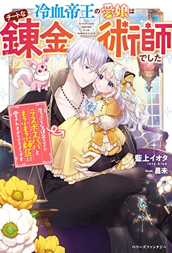 [ライトノベル]冷血帝王の愛娘はチートな錬金術師でした 〜崖っぷちな運命のはずが、ラスボスパパともふもふ師匠に愛されすぎているようです〜 (全1冊)