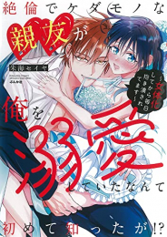 絶倫でケダモノな親友が俺を溺愛していたなんて初めて知ったが!?〜女体化してから毎日抱き潰されてます〜 (1巻 全巻)