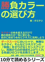 勝負カラーの選び方。ネクタイの色を変えるだけで顔の見映えが一気に変わる。自分に似合う色をビジネスに活用しよう。10分で読めるシリーズ