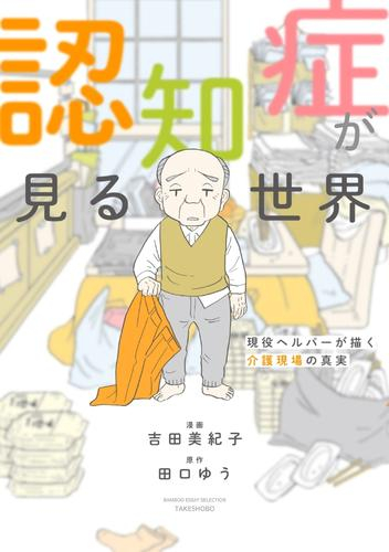 認知症が見る世界〜現役ヘルパーが描く介護現場の真実〜 (1巻 全巻)