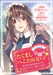 【単話版】たくまし令嬢はへこたれない！～妹に聖女の座を奪われたけど、騎士団でメイドとして働いています～@COMIC 第5話