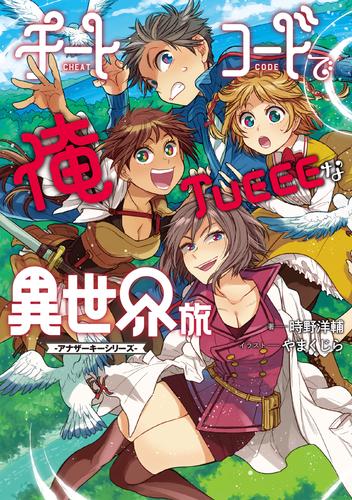 電子版 チートコードで俺tueeeな異世界旅 アナザーキーシリーズ 電子版限定書き下ろしss付 時野洋輔 やまくじら 漫画全巻ドットコム