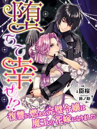 堕ちて幸せ！？～復讐に燃える完璧令嬢は魔王の花嫁になりました～