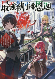 [ライトノベル]最強執事の恩返し〜転生先の異世界で魔王を倒し、さらに魔界で大魔王を倒して100年ぶりに異世界に戻ってきたら世話になっていた侯爵家が没落していました。お世話になった家なので復興させたいと思います〜 (全1冊)