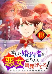 愛しい婚約者が悪女だなんて馬鹿げてる！ ～全てのフラグは俺が折る～【単話】（１９）