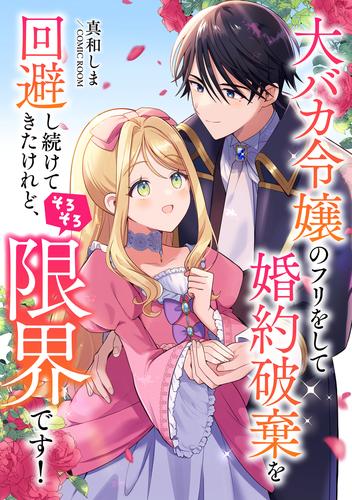 大バカ令嬢のフリをして婚約破棄を回避し続けてきたけれど、そろそろ限界です！ 前編