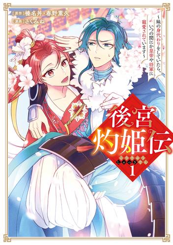 後宮灼姫伝～妹の身代わりをしていたら、いつの間にか皇帝や将軍に寵愛されています～（コミック） 1巻