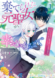 棄てられた元聖女が幸せになるまで 〜呪われた元天才魔術師様との同居生活は甘甘すぎて身が持ちません!!〜 (1巻 最新刊)