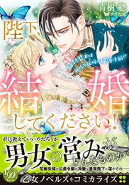 陛下、結婚してください!〜絶対君主は無垢な花嫁に陥落寸前!?〜 (1巻 全巻)