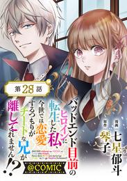 【単話版】バッドエンド目前のヒロインに転生した私、今世では恋愛するつもりがチートな兄が離してくれません！？@COMIC 第28話