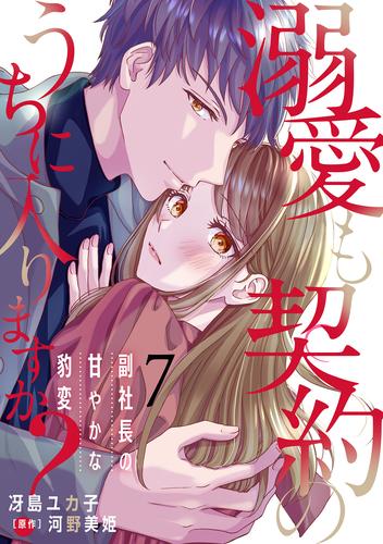 溺愛も契約のうちに入りますか？～副社長の甘やかな豹変～【分冊版】7話