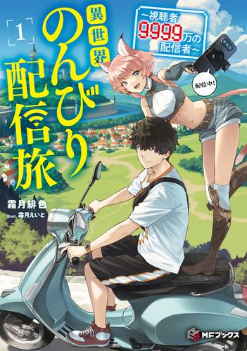 [ライトノベル]異世界のんびり配信旅 〜視聴者9999万の配信者〜 (全1冊)