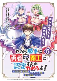 だから勝手に勇者とか覇王に認定すんのやめろよ！～エルフ族も国王様もひれ伏すほど俺は偉大な役割らしい～ 連載版：5