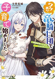 [ライトノベル]ワケあり竜騎士団で子育て始めました 〜堅物団長となぜか夫婦になりまして〜 (全1冊)