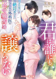 [ライトノベル]君は誰にも譲らない〜ほかの男には絶対渡さない、クールな外科医の溺愛独占婚〜 (全1冊)