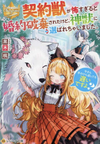 [ライトノベル]契約獣が怖すぎると婚約破棄されたけど、神獣に選ばれちゃいました。今さら手のひら返しても遅いですよ?[文庫版] (全1冊)