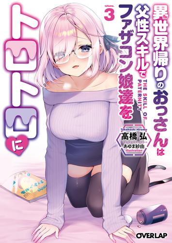 異世界帰りのおっさんは父性スキルでファザコン娘達をトロトロに 3 冊セット 最新刊まで