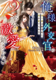 [ライトノベル]俺様外交官の12年分の激愛は鎮まらない〜偽り妻は熱情的に抱き愛でられる〜 (全1冊)