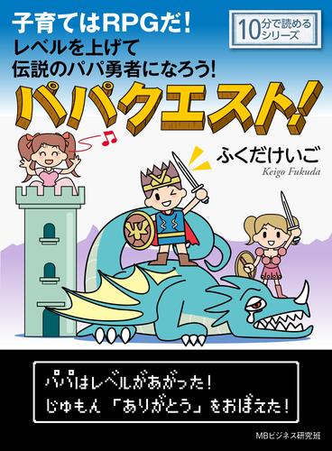 パパクエスト！子育てはRPGだ！レベルを上げて伝説のパパ勇者になろう！10分で読めるシリーズ