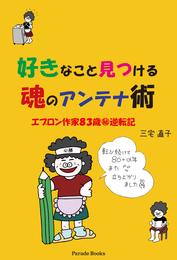 好きなこと見つける魂のアンテナ術　エプロン作家８３歳マル秘逆転記