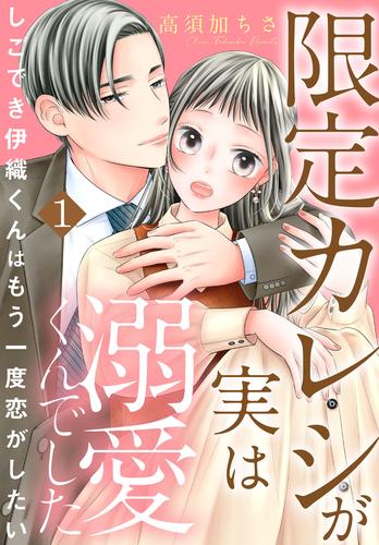 限定カレシが実は溺愛くんでした　しごでき伊織くんはもう一度恋がしたい1