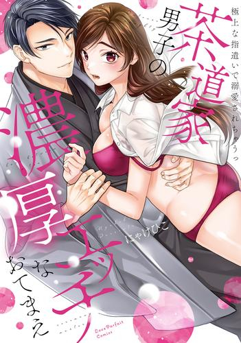 茶道家男子の濃厚エッチなおてまえ 〜極上な指遣いで溺愛されちゃうっ (1巻 全巻)