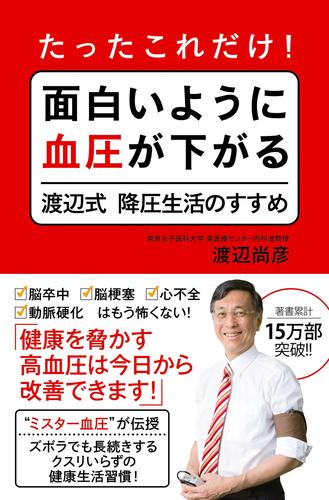 たったこれだけ！ 面白いように血圧が下がる渡辺式降圧生活のすすめ