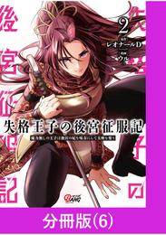 失格王子の後宮征服記　魔力無しの王子は後宮の妃を味方にして玉座を奪う【分冊版】 （6）