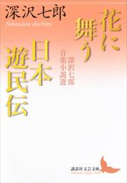 花に舞う・日本遊民伝　深沢七郎音楽小説選