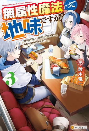 無属性魔法って地味ですか？　「派手さがない」と見捨てられた少年は最果ての領地で自由に暮らす３