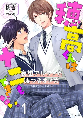 穂高君はナニもできない―妄想アルファと嘘つきオメガ―１【書き下ろしSS付き】(分冊版)