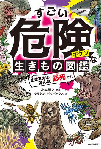 すごい危険な生きもの図鑑 生きるのに、みんな必死です。